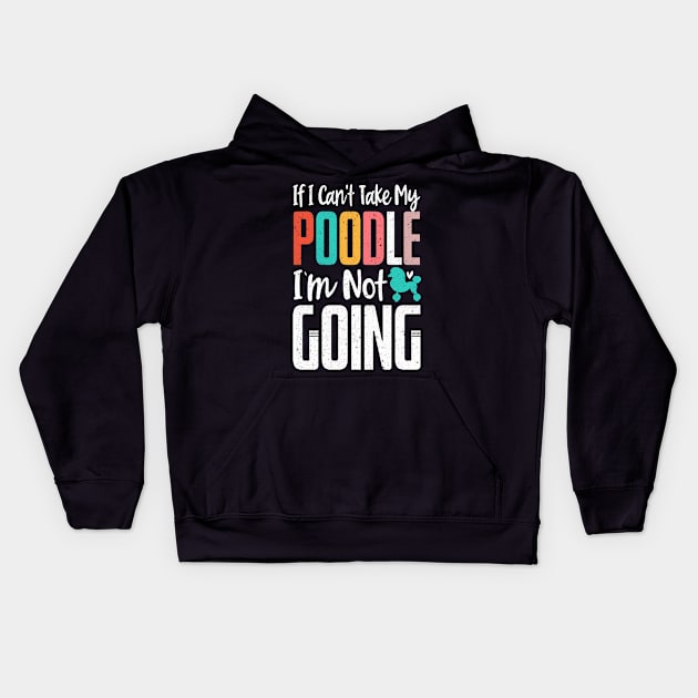 If I Can't Take My Poodle I'm Not Going Funny Poodle Dog Lover Owner Kids Hoodie by wygstore